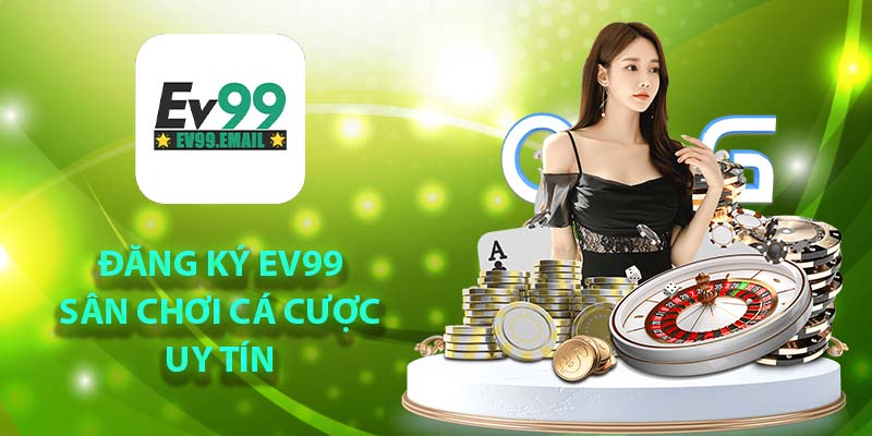 Đăng ký Ev99 sân chơi cá cược uy tín