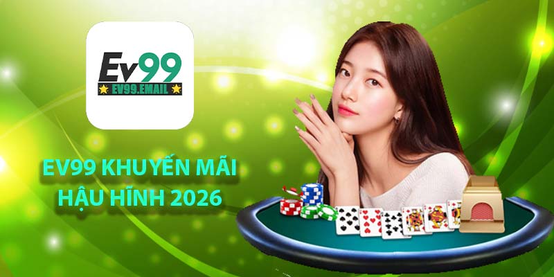 Ev99 khuyến mãi hậu hĩnh 2026