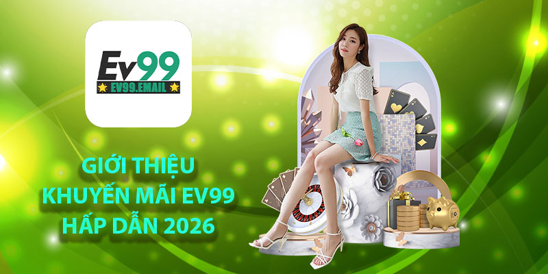Giới thiệu khuyến mãi Ev99 hấp dẫn 2026