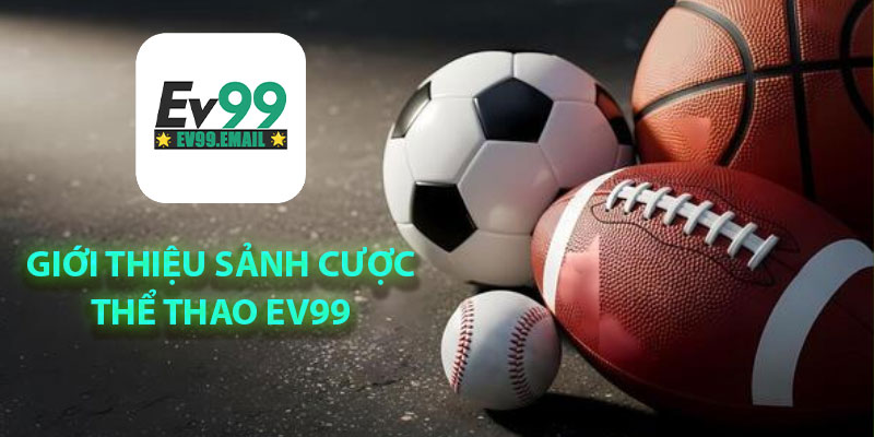 Giới thiệu sảnh cược thể thao Ev99