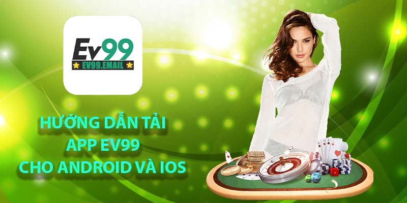 Hướng dẫn tải app Ev99 cho Android và IOS