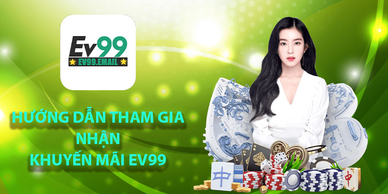 Hướng dẫn tham gia nhận khuyến mãi Ev99