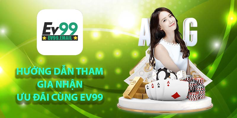 Hướng dẫn tham gia nhận ưu đãi cùng Ev99