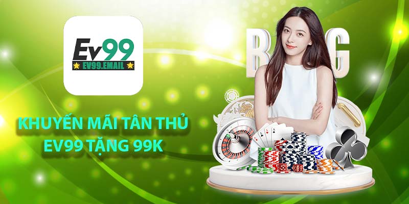 Khuyến mãi tân thủ Ev99 tặng 99K
