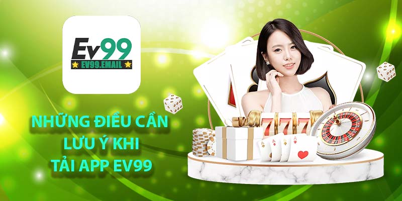 Những điều cần lưu ý khi tải app Ev99