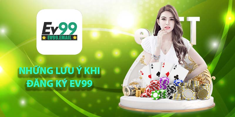 Những lưu ý khi đăng ký Ev99