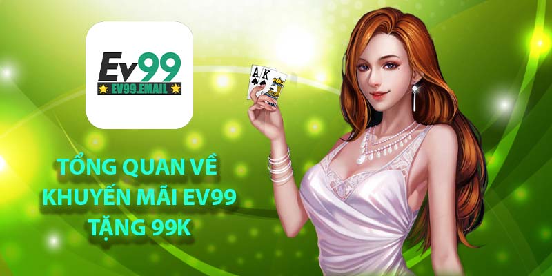 Tổng quan về khuyến mãi Ev99 tặng 99K